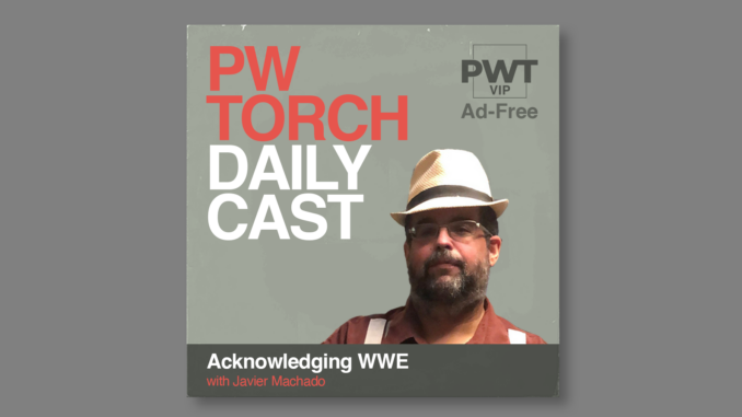 PWTorchDailyCast_AcknowledgingWWE_Javier_AdFree